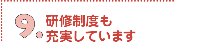 研修制度も充実しています